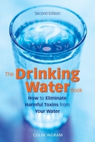 The Drinking Water Book: How to Eliminate the Most Harmful Toxins from Your Water 1587612577 Book Cover