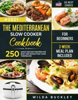 The Mediterranean Slow Cooker Cookbook for Beginners: 250 Quick & Easy Recipes for Busy and Novice that Cook Themselves | 2-Week Meal Plan Included B08P5H1KP6 Book Cover