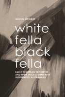 White Fella – Black Fella: Early European Explorers and Their Engagement with Australian Aborigines 1922669415 Book Cover