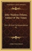 John Thadeus Delane, Editor of the Times - His Life and Correspondence - Vol I 1163240877 Book Cover