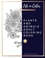 PLANTS AND ANIMALS ADULT COLORING BOOK (Book 5): Plants and Animals Coloring Book for Adults - 40+ Premium Coloring Patterns (Life in Color Series) 1077622791 Book Cover
