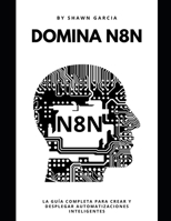 Domina n8n: La guía completa para crear y desplegar automatizaciones inteligentes B0FWBKT698 Book Cover
