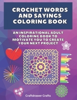 Crochet Words and Sayings Coloring Book An Inspirational Adult Coloring Book to Motivate You to Create Your Next Project 1798219611 Book Cover