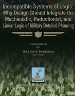 Incompatible Systems of Logic: Why Design Should Integrate the Mechanistic, Reductionist, and Linear Logic of Military Detailed Planning 1480029874 Book Cover