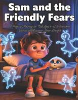 Sam and the Friendly Fears: A Magical Journey for Kids Ages 4–12 to Overcome Worries and Discover Inner Strength: A Heartwarming Children’s Story ... and Facing the Unknown (Mystical Stories) B0G3W7V7BS Book Cover