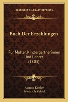 Buch Der Erzahlungen: Fur Mutter, Kindergartnerinnen Und Lehrer (1885) 1168106079 Book Cover