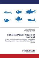 Fish as a Power House of Nutrient: Studies on Nutritional Composition of some Edible Fishes (Cyprinids) in and around Markets of Raipur District 3659506559 Book Cover