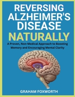 Reversing Alzheimer’s Disease Naturally: A Proven, Non-Medical Approach to Boosting Memory and Encouraging Mental Clarity B0FW6S1M63 Book Cover