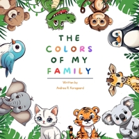 The Colors Of My Family: Discover the Rainbow Harmony, A Whimsical Journey Through Animal Kingdom Hues for Young Hearts. B0CTJRB263 Book Cover