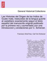 Las Historias del Origen de los Indios de Guate mala, traducidas de la lengua guiché al castellano exactamente segun el texto español del manuscrits ... por C. Scherzer. 1241473129 Book Cover