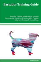 Bassador Training Guide Bassador Training Book Features: Bassador Housetraining, Obedience Training, Agility Training, Behavioral Training, Tricks and More 1534781579 Book Cover