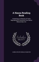 A Hausa Reading Book: Containing a Collection of Texts Reproduced in Facsimile from Native Manuscripts, Etc 1358885354 Book Cover