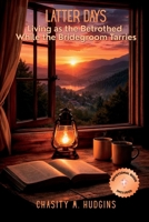 Latter Days: Living as the Betrothed While the Bridegroom Tarries B0H4WPTZHB Book Cover