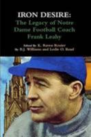 Iron Desire: The Legacy of Notre Dame Football Coach Frank Leahy 0557091985 Book Cover