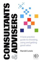 Consultants & Advisers: A Best Practice Guide to Choosing, Using and Getting Good Value 0749441364 Book Cover