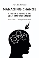 Managing Change: A User's Guide to Self-Improvement: Book One - Change Starts Here B0FD2SB1YQ Book Cover