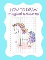 How to Draw Magical Unicorns: How to Draw Magical Unicorns for Kids Dream Come True Amazing Cute Unicorn Kawaii A Step-by-Step Drawing and Activity ... 110 Pages of 8.5"x11" Blank Paper for Drawing 1674577575 Book Cover