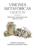 Visiones Metafóricas | OBJETOS: Reflexiones terapéuticas para mejorar tu vida (COLECCIÓN VISIONES METAFÓRICAS - Sanación y crecimiento a través de la imaginación) 9564149533 Book Cover