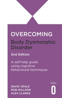 Overcoming Body Dysmorphic Disorder 2nd Edition: A self-help guide using cognitive behavioural techniques (Overcoming Books) 1472148479 Book Cover
