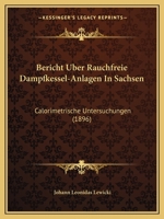 Bericht Uber Rauchfreie Dampfkessel-Anlagen In Sachsen: Calorimetrische Untersuchungen (1896) 1161024611 Book Cover