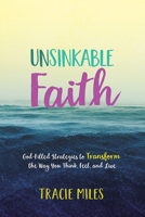 Unsinkable Faith: God-Filled Strategies to Transform the Way You Think, Feel, and Live 0781414369 Book Cover