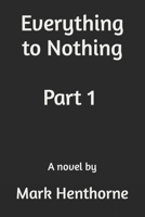 Everything to Nothing 1468189344 Book Cover