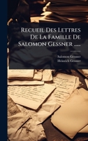 Recueil Des Lettres De La Famille De Salomon Gessner ...... (French Edition) 1024831795 Book Cover