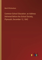 Common School Education. an Address Delivered Before the School Society, Plymouth, December 12, 1842 3385111455 Book Cover