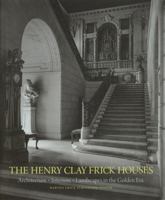 The Henry Clay Frick Houses: Architecture, Interiors, Landscapes in the Golden Era 1580931049 Book Cover