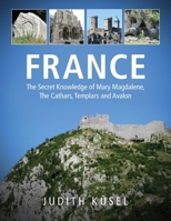 France: The Secret Knowledge of Mary Magdalene, The Cathars, Templars and Avalon 0639754899 Book Cover