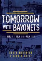 Tomorrow with Bayonets: Dublin: July 1921 – July 1922 1781178631 Book Cover