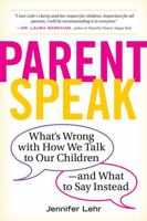 Parent Speak: What's Wrong with How We Talk to Our Children - and What to Say Instead 0761181512 Book Cover