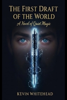 The First Draft of the World: A Novel of Quiet Magic B0FRZBPSQ5 Book Cover