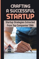 Crafting A Successful Startup: Startup Strategies Extracted From Top Companies' DNA: Business Idea null Book Cover