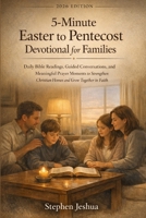 5-Minute Easter to Pentecost Devotional for Families: Daily Bible Readings, Guided Conversations, and Meaningful Prayer Moments to Strengthen Christian Homes and Grow Together in Faith B0GQG9XQHJ Book Cover