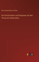 Die Churfürstinnen und Königinnen auf dem Throne der Hohenzollern 3368614916 Book Cover
