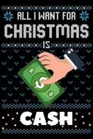 All I Want For Christmas Is Cash: Cash Christmas Notebook / Thanksgiving & Christmas Gift Notebook 1672539552 Book Cover