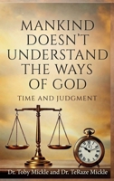 Mankind Doesn't Understand the Ways of God : Time and Judgment 097099771X Book Cover