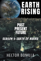 Earth Rising: Past, Present Future - Season1: Earth of Nibiru B0C496NTMD Book Cover