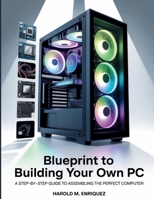 Blueprint to Building Your own PC: A Step-by-Step Guide to Assembling the Perfect Computer (The Tech Toolbox Essential knowledge for tech enthusiasts) B0FJ5WJGXD Book Cover
