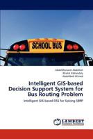 Intelligent GIS-based Decision Support System for Bus Routing Problem: Intelligent GIS-based DSS for Solving SBRP 3659226300 Book Cover