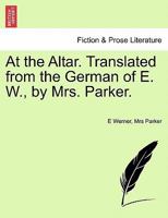 At the Altar. Translated from the German of E. W., by Mrs. Parker. 1241072442 Book Cover