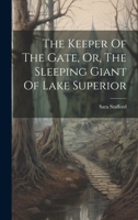 The Keeper Of The Gate, Or, The Sleeping Giant Of Lake Superior 1021870773 Book Cover