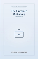 The Uncoined Dictionary of the Office: A Lexicon for the Modern Workplace B0H6S6NG75 Book Cover