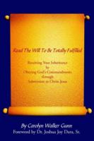 Read The Will To Be Totally Fulfilled: Receiving Your Inheritance by Obeying God's Commandments through Submission to Christ Jesus 1425956939 Book Cover