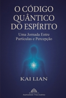 O Código Quântico do Espírito: Uma Jornada Entre Partículas e Percepção (Portuguese Edition) 6599820735 Book Cover