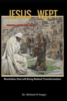 JESUS WEPT: Revelation that will Bring Radical Transformation B0C2SPZ114 Book Cover