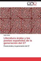 Literatura Arabe y Los Poetas Espanoles de La Generacion del 27 3846576956 Book Cover