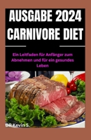 Ausgabe 2024 Carnivore Diet: Ein Leitfaden für Anfänger zum Abnehmen und für ein gesundes Leben B0CS5SBRSC Book Cover