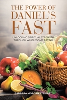 The Power of Daniel's Fast: Unlocking Spiritual Strength Through Wholesome Eating 1834383102 Book Cover